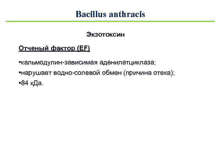Bacillus anthracis Экзотоксин Отченый фактор (ЕF) • кальмодулин-зависимая аденилатциклаза; • нарушает водно-солевой обмен (причина