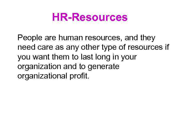 HR-Resources People are human resources, and they need care as any other type of