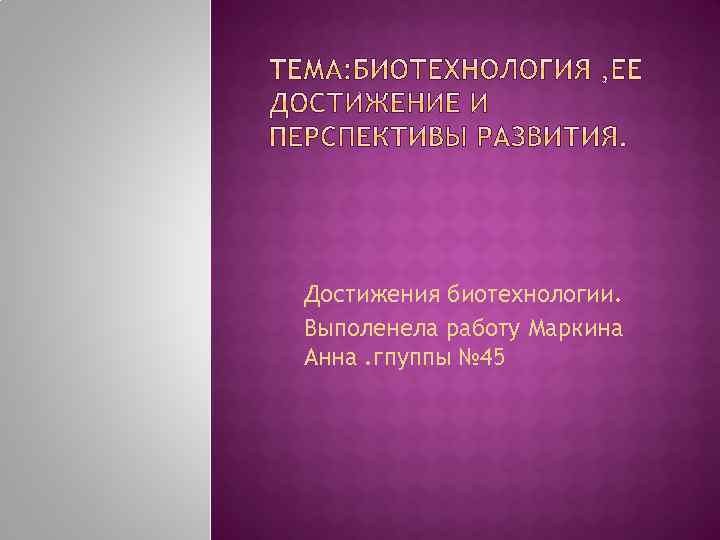 Достижения биотехнологии. Выполенела работу Маркина Анна. гпуппы № 45 