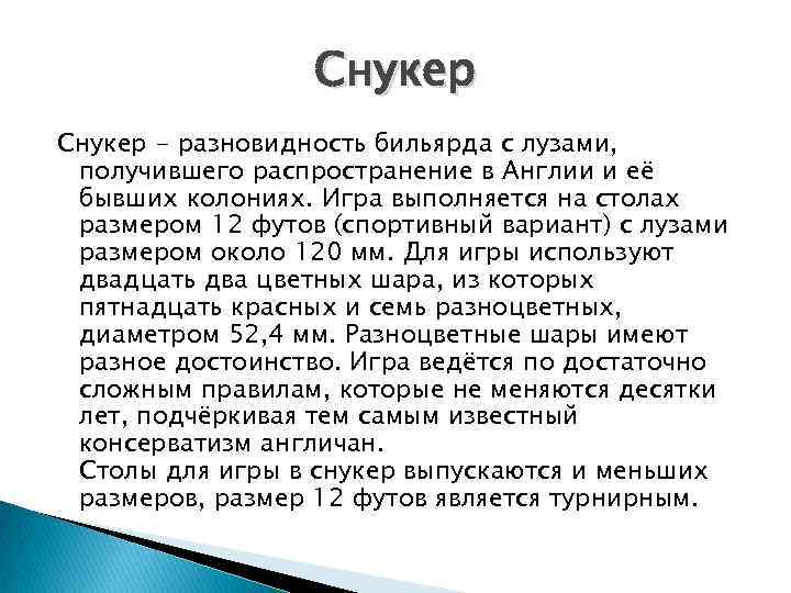 Снукер - разновидность бильярда с лузами, получившего распространение в Англии и её бывших колониях.