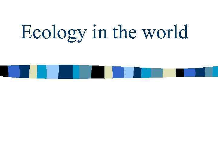 Ecology in the world 