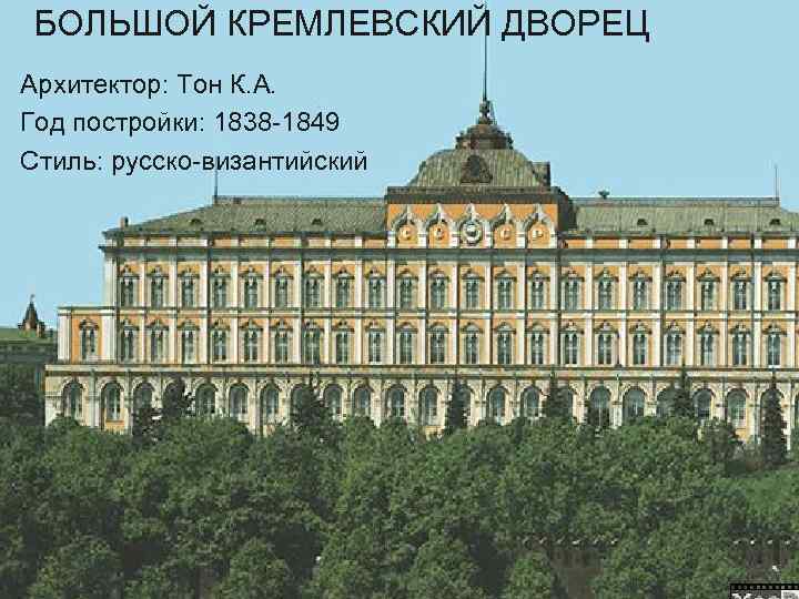 БОЛЬШОЙ КРЕМЛЕВСКИЙ ДВОРЕЦ Архитектор: Тон К. А. Год постройки: 1838 -1849 Стиль: русско-византийский 