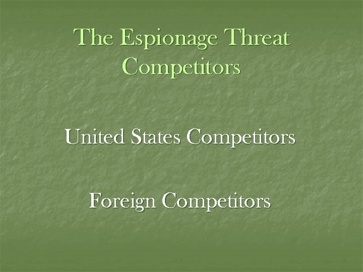 The Espionage Threat Competitors United States Competitors Foreign Competitors 