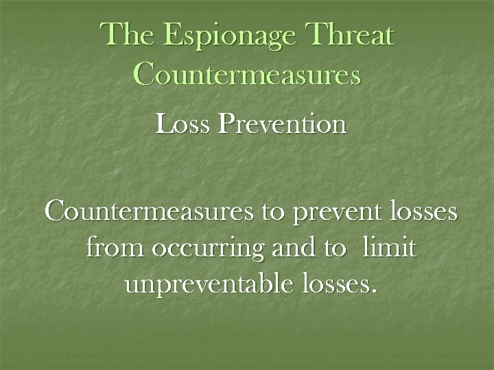 The Espionage Threat Countermeasures Loss Prevention Countermeasures to prevent losses from occurring and to