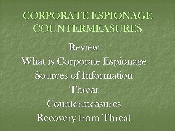 CORPORATE ESPIONAGE COUNTERMEASURES Review What is Corporate Espionage Sources of Information Threat Countermeasures Recovery