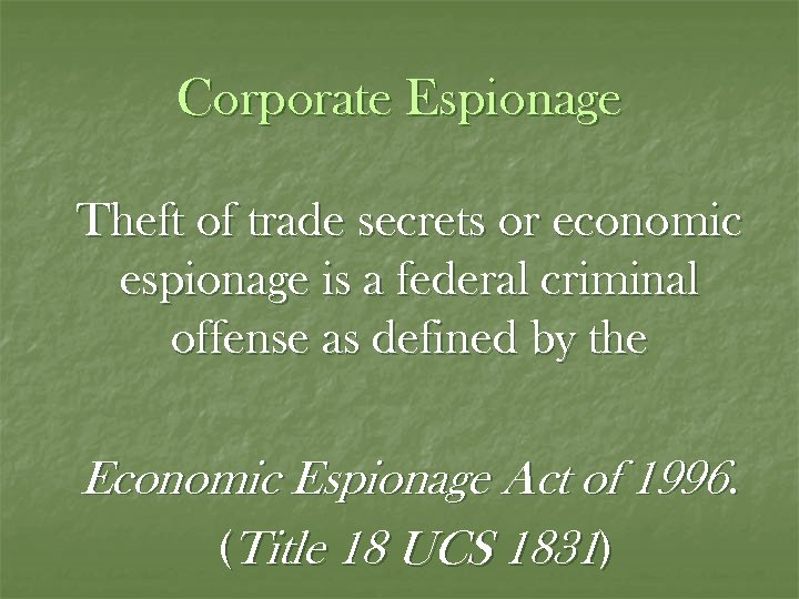 Corporate Espionage Theft of trade secrets or economic espionage is a federal criminal offense