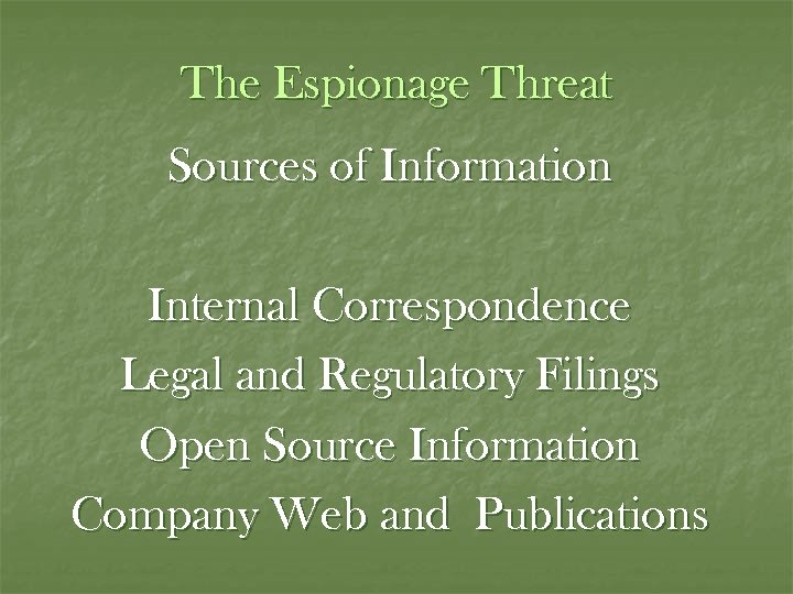 The Espionage Threat Sources of Information Internal Correspondence Legal and Regulatory Filings Open Source