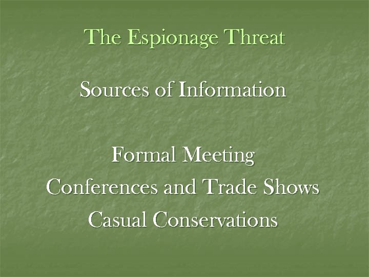 The Espionage Threat Sources of Information Formal Meeting Conferences and Trade Shows Casual Conservations