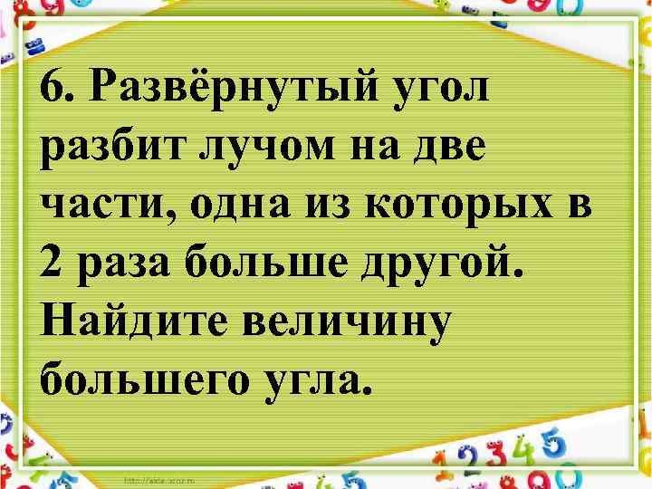 6. Развёрнутый угол разбит лучом на две части, одна из которых в 2 раза