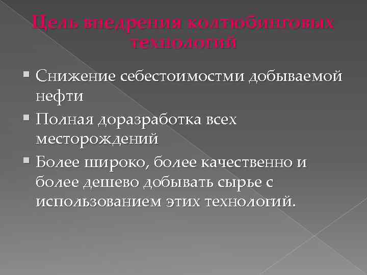 Цель внедрения колтюбинговых технологий § Снижение себестоимостми добываемой нефти § Полная доразработка всех месторождений