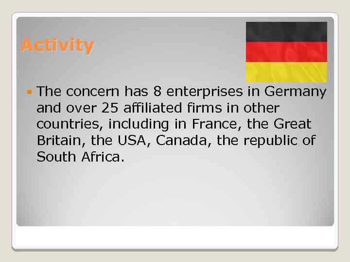 Activity The concern has 8 enterprises in Germany and over 25 affiliated firms in