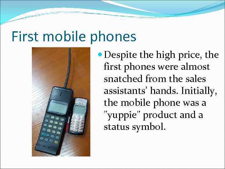 First mobile phones Despite the high price, the first phones were almost snatched from