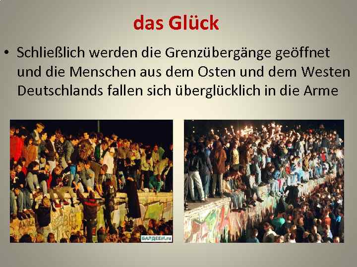  das Glück • Schließlich werden die Grenzübergänge geöffnet und die Menschen aus dem