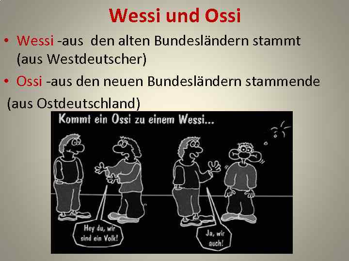 Wessi und Ossi • Wessi -aus den alten Bundesländern stammt (aus Westdeutscher) • Ossi