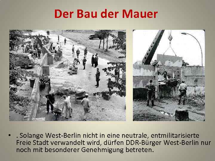 Der Bau der Mauer • . Solange West-Berlin nicht in eine neutrale, entmilitarisierte Freie