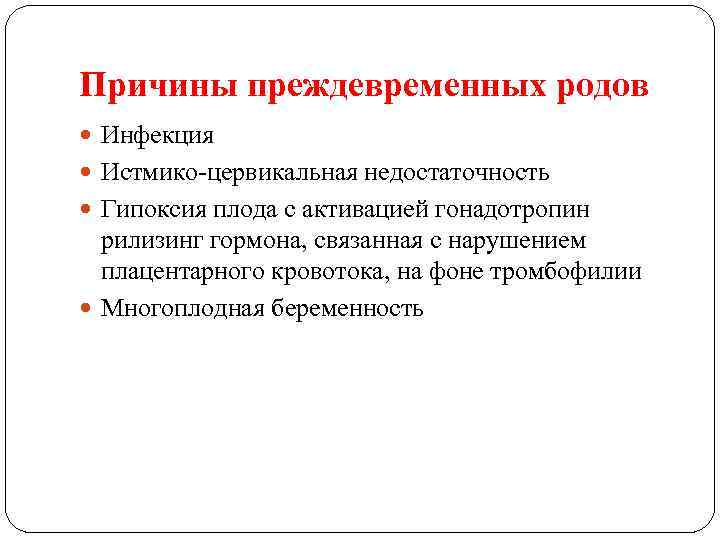 Причины преждевременных родов Инфекция Истмико-цервикальная недостаточность Гипоксия плода с активацией гонадотропин рилизинг гормона, связанная