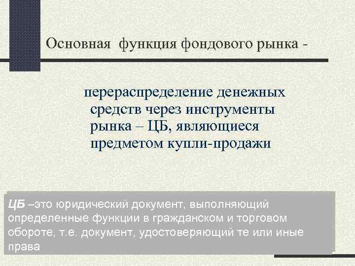 Основная функция фондового рынка перераспределение денежных средств через инструменты рынка – ЦБ, являющиеся предметом