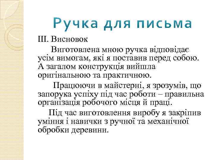 ІІІ. Висновок Виготовлена мною ручка відповідає усім вимогам, які я поставив перед собою. А