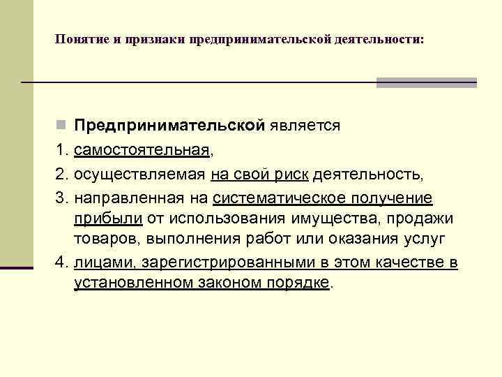 Понятие и признаки предпринимательской деятельности: n Предпринимательской является 1. самостоятельная, 2. осуществляемая на свой