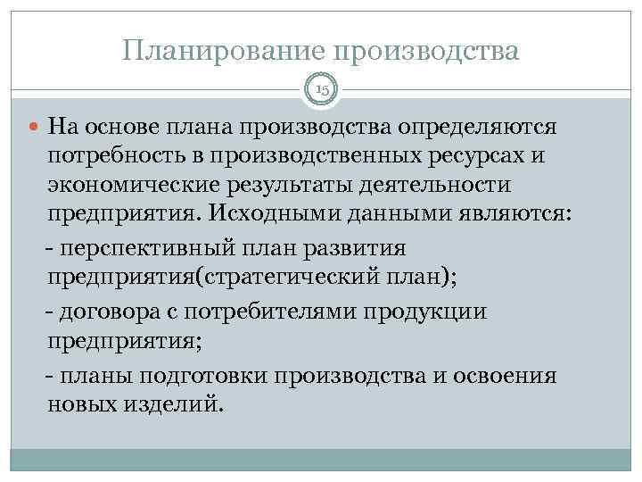 Планирование производства 15 На основе плана производства определяются потребность в производственных ресурсах и экономические