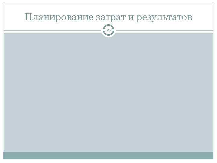 Планирование затрат и результатов 27 