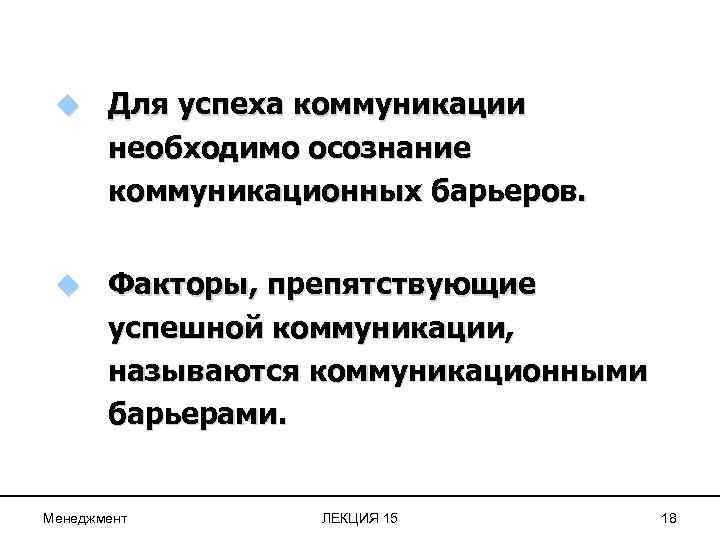 u Для успеха коммуникации необходимо осознание коммуникационных барьеров. u Факторы, препятствующие успешной коммуникации, называются