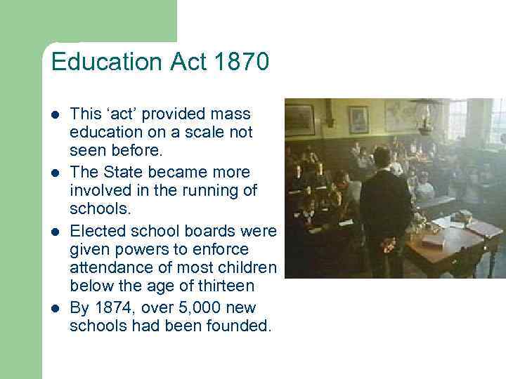 Education Act 1870 l l This ‘act’ provided mass education on a scale not