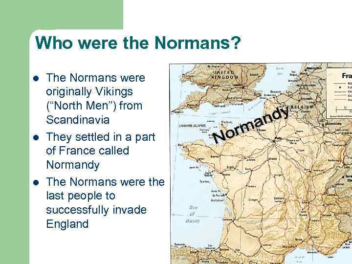 Who were the Normans? l l l The Normans were originally Vikings (“North Men”)