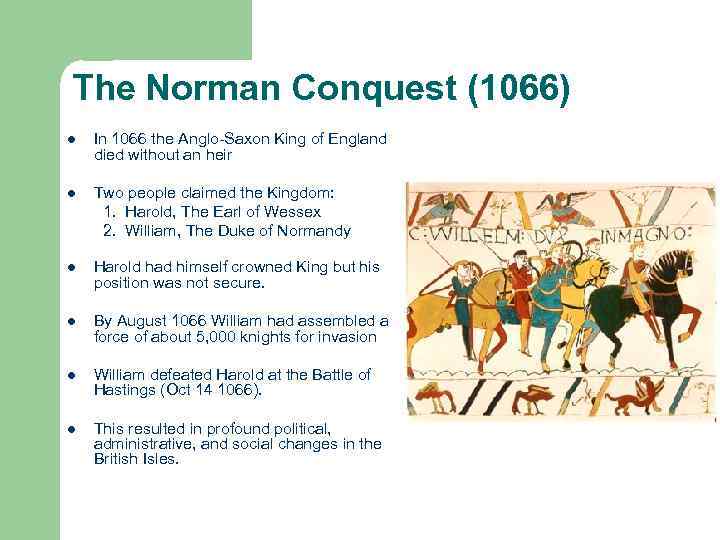 The Norman Conquest (1066) l In 1066 the Anglo-Saxon King of England died without