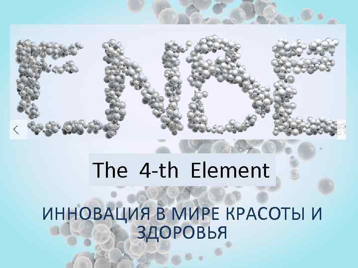 The 4 -th Element ИННОВАЦИЯ В МИРЕ КРАСОТЫ И ЗДОРОВЬЯ 