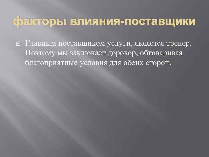 факторы влияния-поставщики Главным поставщиком услуги, является тренер. Поэтому мы заключает доровор, обговаривая благоприятные условия