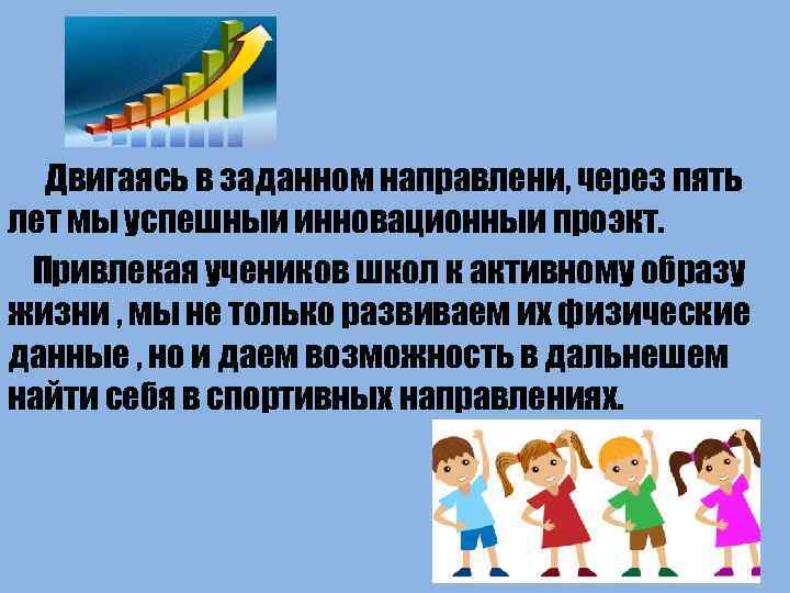 Двигаясь в заданном направлени, через пять лет мы успешныи инновационныи проэкт. Привлекая учеников школ