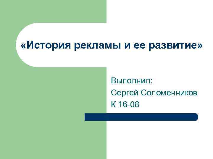  «История рекламы и ее развитие» Выполнил: Сергей Соломенников К 16 -08 