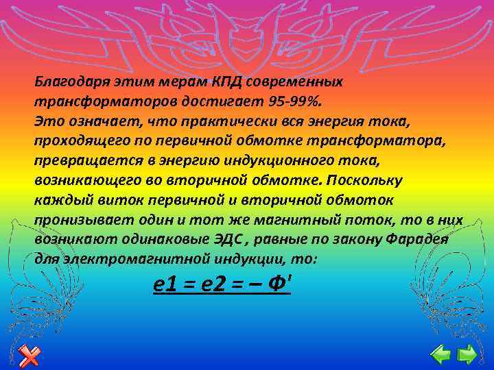 Благодаря этим мерам КПД современных трансформаторов достигает 95 -99%. Это означает, что практически вся