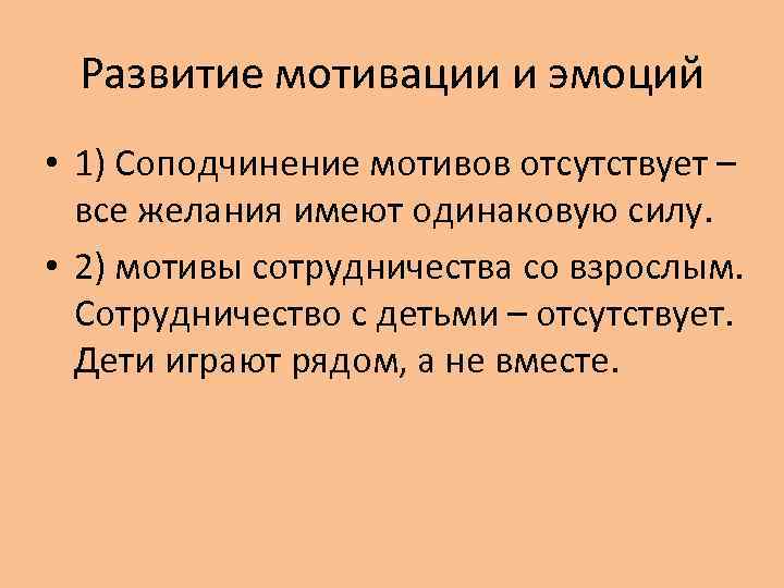 Развитие мотивации и эмоций • 1) Соподчинение мотивов отсутствует – все желания имеют одинаковую