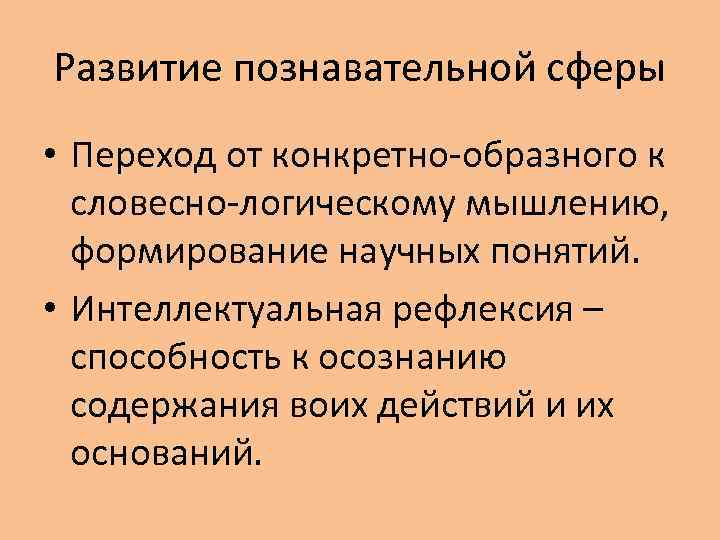 Развитие познавательной сферы • Переход от конкретно-образного к словесно-логическому мышлению, формирование научных понятий. •
