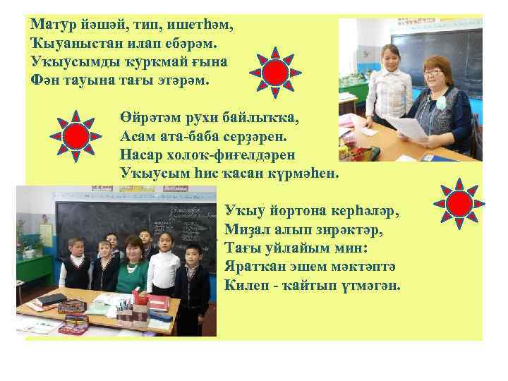 Матур йәшәй, тип, ишетһәм, Ҡыуаныстан илап ебәрәм. Уҡыусымды ҡурҡмай ғына Фән тауына тағы этәрәм.