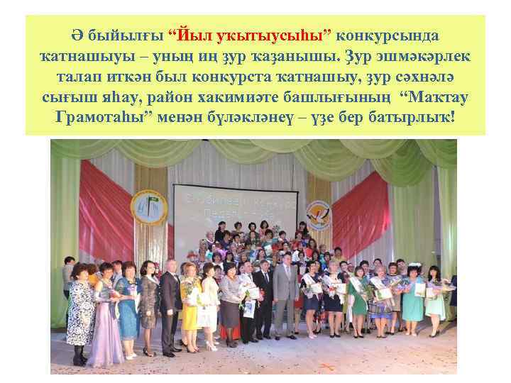 Ә быйылғы “Йыл уҡытыусыһы” конкурсында ҡатнашыуы – уның иң ҙур ҡаҙанышы. Ҙур эшмәкәрлек талап