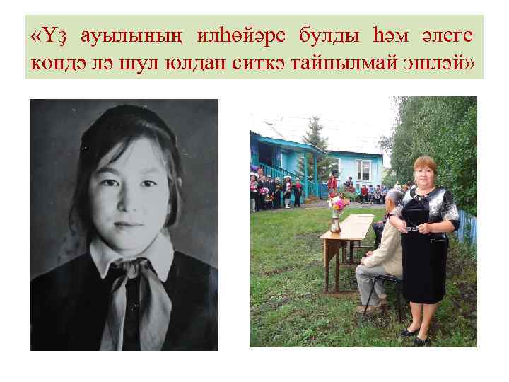  «Үҙ ауылының илһөйәре булды һәм әлеге көндә лә шул юлдан ситкә тайпылмай эшләй»