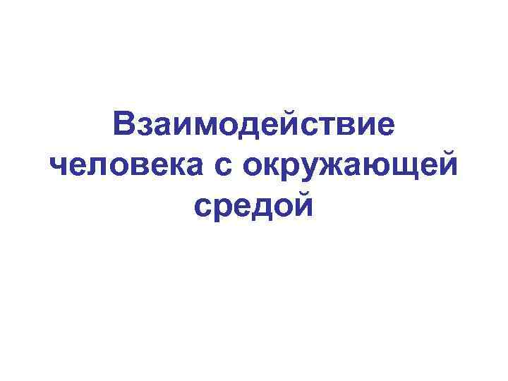 Взаимодействие человека с окружающей средой.