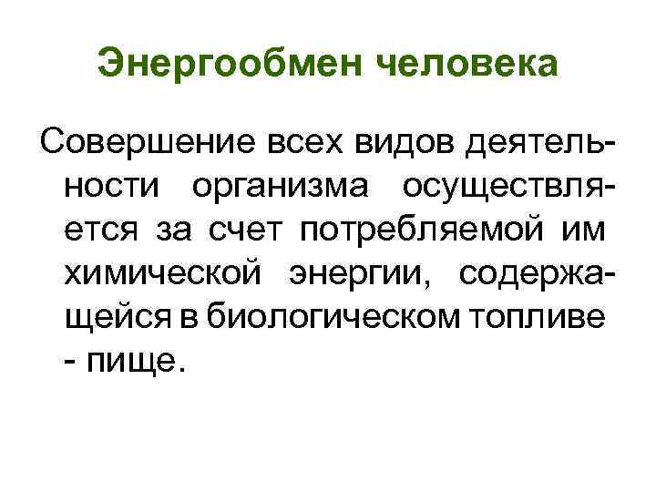 Энергообмен человека Совершение всех видов деятельности организма осуществляется за счет потребляемой им химической энергии,