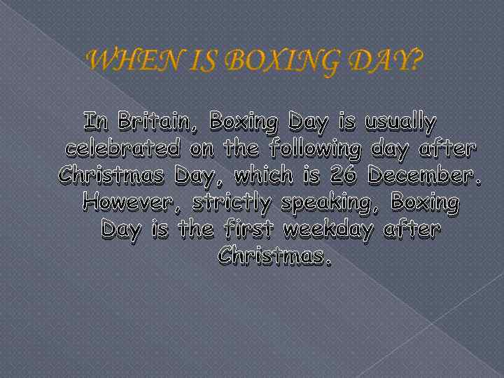 In Britain, Boxing Day is usually celebrated on the following day after Christmas Day,