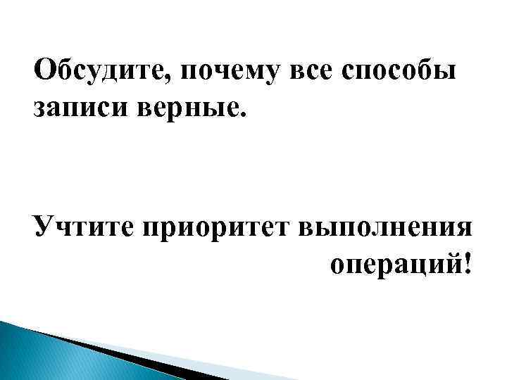 Обсудите, почему все способы записи верные. Учтите приоритет выполнения операций! 