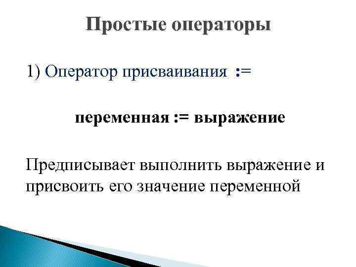 Простые операторы 1) Оператор присваивания : = переменная : = выражение Предписывает выполнить выражение