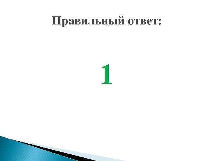 Правильный ответ: 1 