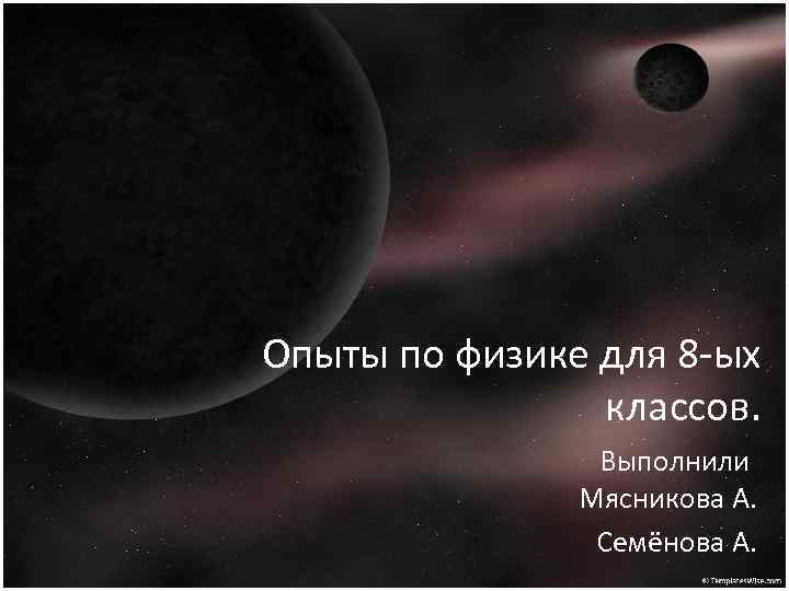 Опыты по физике для 8 -ых классов. Выполнили Мясникова А. Семёнова А. 