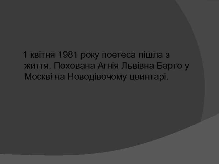  1 квітня 1981 року поетеса пішла з життя. Похована Агнія Львівна Барто у