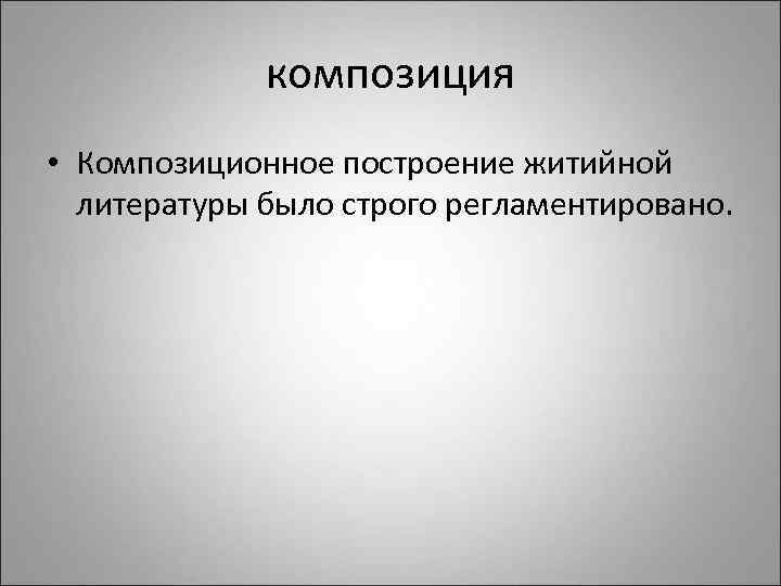 композиция • Композиционное построение житийной литературы было строго регламентировано. 