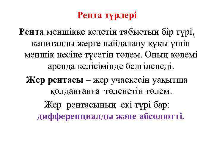 Рента түрлері Рента меншікке келетін табыстың бір түрі, капиталды жерге пайдалану құқы үшін меншік