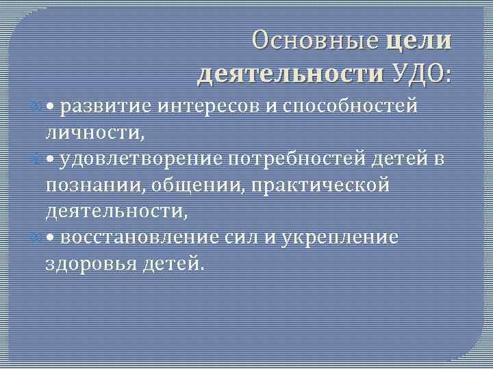 Основные цели деятельности УДО: • развитие интересов и способностей личности, • удовлетворение потребностей детей